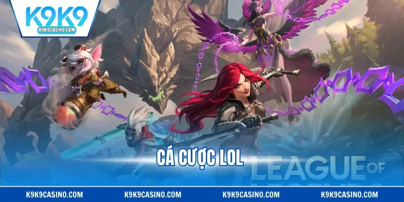 Cá Cược LOL - Trải Nghiệm Cược Vui Rinh Ngay Thưởng Lớn