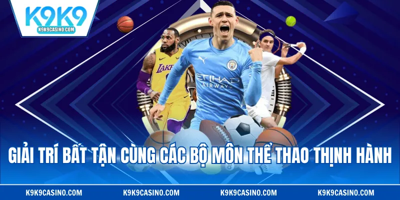 Giải trí bất tận cùng các bộ môn thể thao thịnh hành